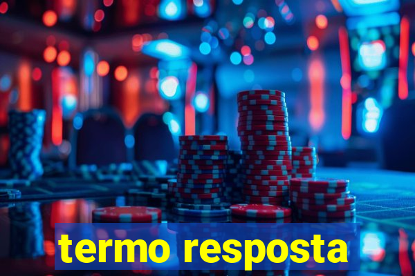 termo resposta